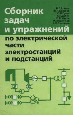 Агапов В.Г. и др. Сборник задач и упражнений по электрической части электростанций и подстанций