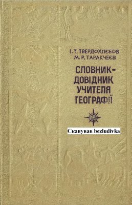Твердохлєбов І.Т., Таракчеєв М.Р. Словник-довідник учителя географії