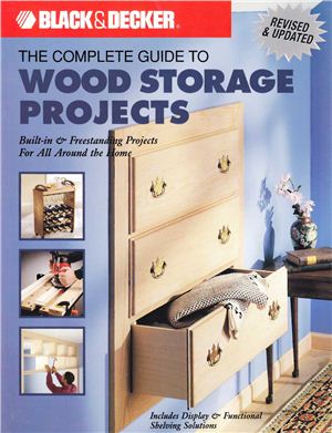 Black & Decker. Complete Guide to Wood Storage Projects: Built-in & Freestanding Projects For All Around the Home