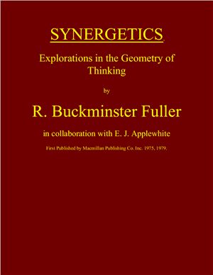 Buckminster R.F. Synergetics. Explorations in the Geometry of Thinking