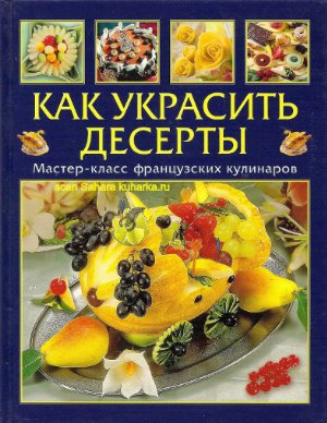 Умблот Э., Жакмен Ф. Как украсить десерты: Мастер-класс французских кулинаров