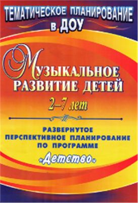 Сучкова И.М., Головнева Г.В., Лысова Е.А (авторы-сост.). Музыкальное развитие детей 2-7 лет. Развернутое перспективное планирование по программе Детство