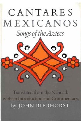Bierhorst J. Cantares Mexicanos: Songs of the Aztecs