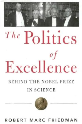 Friedman R.M. The politics of excellence: behind the Nobel Prize in science