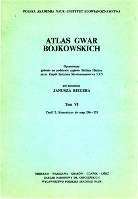 Rieger J. (kier.). Atlas gwar bojkowskich. T. 6. Cz. 2. Wstęp, wykazy i komentarze do map 296-351