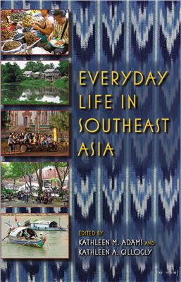 Adams K.M., Gillogly K.A. (editors) Everyday Life in Southeast Asia