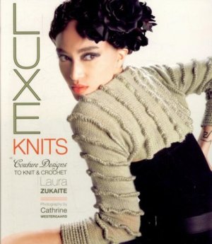 Zukaite Laura. Luxe Knits: Couture Designs to Knit & Crochet