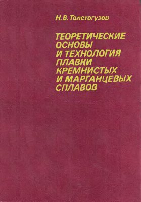 Толстогузов Н.В. Теоретические основы и технология плавки кремнистых и марганцевых сплавов
