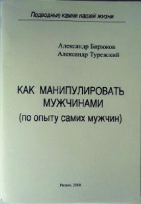 Бирюков Александр, Туревский Александр. Как манипулировать мужчинами (по опыту самих мужчин)