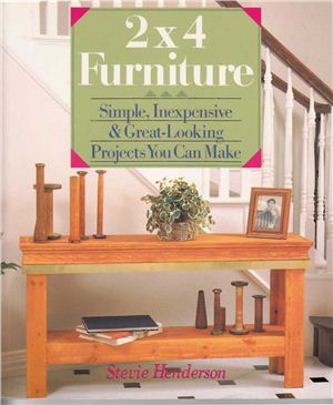 Henderson S. 2x4 Furniture - Simple, Inexpensive & Great-Looking Projects You Can Make