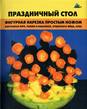Черномурова С.Д. Праздничный стол. Фигурная нарезка простым ножом: картофеля фри, тыквы и кабачков, отварного яйца, лука