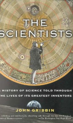 Gribbin J. The Scientists: A History of Science Told Through the Lives of Its Greatest Inventors