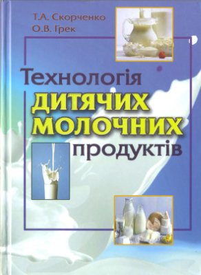 Скорченко Т.А., Грек О.В. Технологія дитячих молочних продуктів