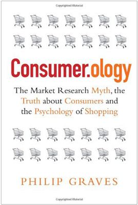 Graves P. Consumerology: The Market Research Myth, the Truth About Consumers, and the Psychology of Shopping