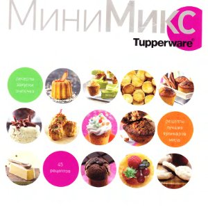МиниМикс Tupperware. Десерты Закуска. Выпечка 45 рецептов