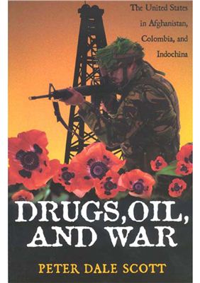 Scott Peter Dale Drugs, Oil, and War: The United States in Afghanistan, Colombia, and Indochina
