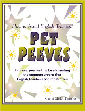 Cheryl Miller Thurston. How to Avoid English Teachers' Pet Peeves: Improve your writing by eliminating the common errors that English teachers see most often