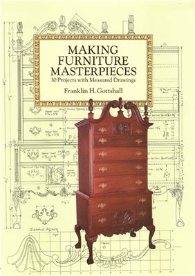 Gottshall F.H. Making Furniture Masterpieces: 30 Projects with Measured Drawings