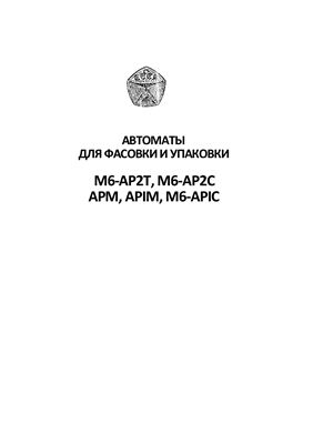 Техническое описание, инструкция по эксплуатации: Автоматы для фасовки и упаковки М6-АР2Т, М6-АР2С, АРМ, АР1М, M6-AP1C