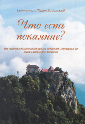 Тихон Задонский (Соколовский), епископ. Что есть покаяние? Что может и должно христианина подвигнуть к убеганию от греха и истинному покаянию