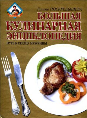 Поскребышева Г.И. Большая кулинарная энциклопедия. Путь к сердцу мужчины