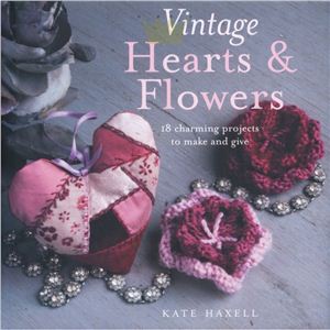 Haxell Kate. Vintage Hearts & Flowers: 18 Charming Projects to Make