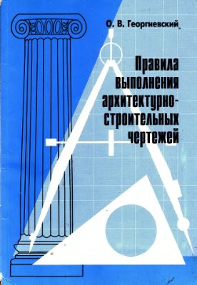 Георгиевский О.В. Правила выполнения архитектурно-строительных чертежей