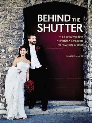 Cincotta Salvatore. Behind the Shutter: The Digital Wedding Photographer's Guide to Financial Success