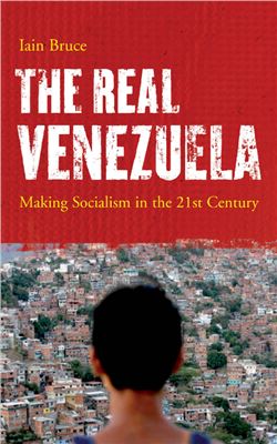 Bruce Iain. The Real Venezuela: Making Socialism in the 21st Century