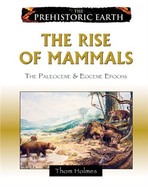 Holmes T. The Rise of Mammals: The Paleocene &amp; Eocene Epochs