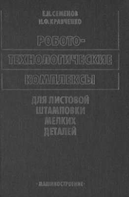 Семенов Е.И., Кравченко Н.Ф. Робототехнологические комплексы для листовой штамповки мелких деталей