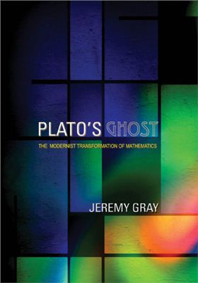 Gray J. Plato's Ghost: The Modernist Transformation of Mathematics