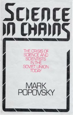 Popovsky Mark. Science in Chains. The Crisis of Science in the Soviet Union Today