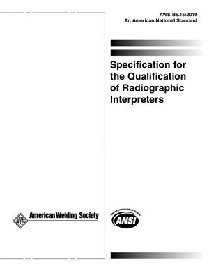 AWS B5.15: 2010 Specification for the Qualification of Radiographic Interpreters (Eng)