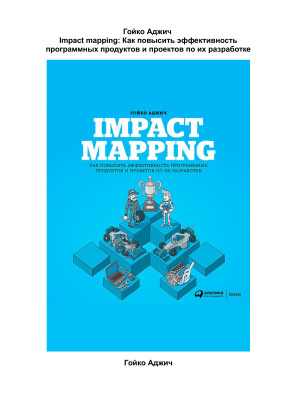 Аджич Гойко. Impact mapping. Как повысить эффективность программных продуктов и проектов по их разработке
