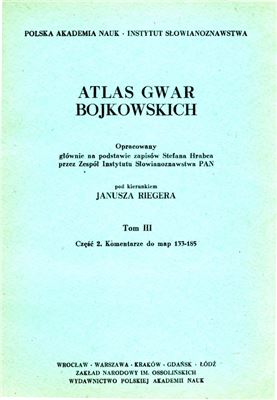 Rieger J. (kier.). Atlas gwar bojkowskich. T. 3. Cz. 2. Wstęp, wykazy i komentarze do map 133-185