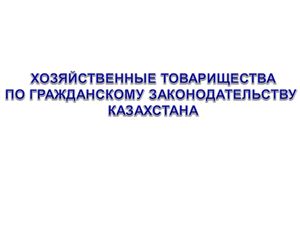 Хозяйственные товарищества по гражданскому законодательству Казахстана