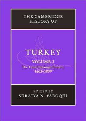 Faroqhi S.N. The Cambridge History of Turkey: Volume 3, The Later Ottoman Empire, 1603-1839