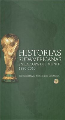 Mayne-Nicholls H. Historias Sudamericanas en la Copa del Mundo 1930-2010