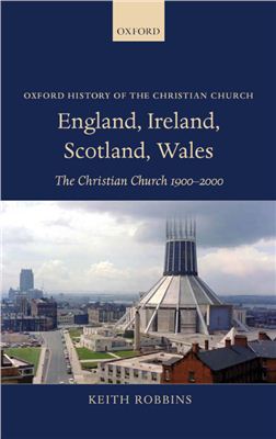 Robbins Keith. England, Ireland, Scotland, Wales The Christian Church 1900-2000
