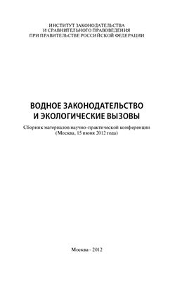 Водное законодательство и экологические вызовы. Сборник материалов научно-практической конференции (Москва, 15 июня 2012 года)