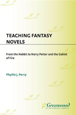 Perry Phyllis J. Teaching Fantasy Novels: From The Hobbit to Harry Potter and the Goblet of Fire