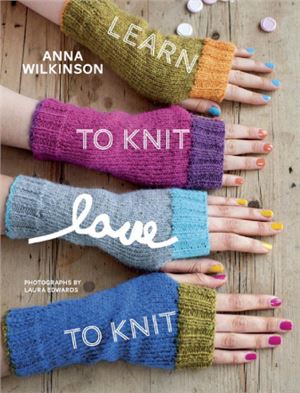 Wilkinson A. Learn to Knit, Love to Knit