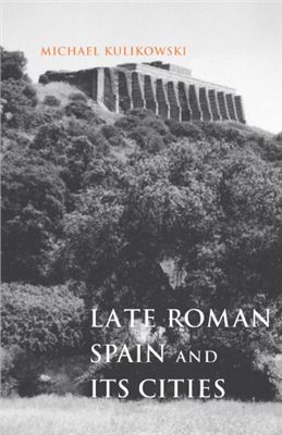 Kulikowski M. Late Roman Spain and Its Cities