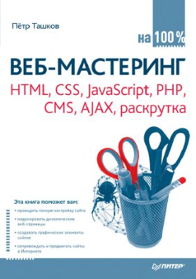 Ташков П. Веб-мастеринг на 100 % HTML, CSS, JavaScript, PHP, CMS, AJAX, раскрутка