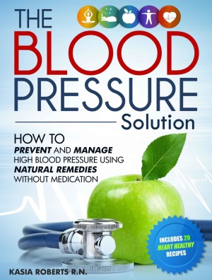 Roberts Kasia. The Blood Pressure Solution. How to Prevent and Manage High Blood Pressure Using Natural Remedies Without Medication