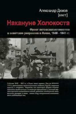 Дюков А.Р. (ред.) Накануне Холокоста. Фронт литовских активистов и советские репрессии в Литве, 1940 - 1941 гг