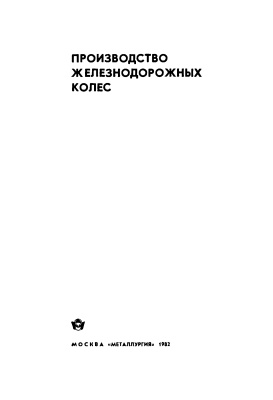 Бибик Г.А., Иоффе А.М., Праздников А.В., Староселецкий М.И. Производство железнодорожных колес