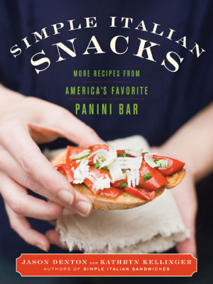 Denton J., Kellinger K. Simple Italian Snacks: More Recipes from America's Favorite Panini Bar