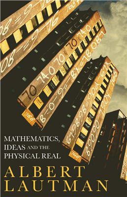 Lautman A. Mathematics, Ideas and the Physical Real